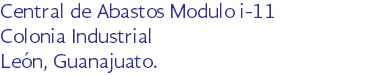 Central de Abastos Modulo i-11
Colonia Industrial
León, Guanajuato.